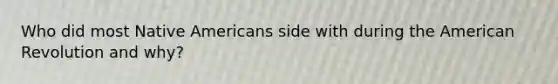 Who did most Native Americans side with during the American Revolution and why?