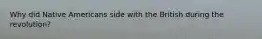 Why did Native Americans side with the British during the revolution?