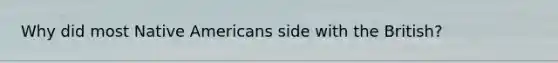 Why did most Native Americans side with the British?