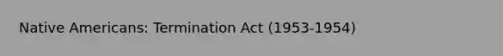 Native Americans: Termination Act (1953-1954)