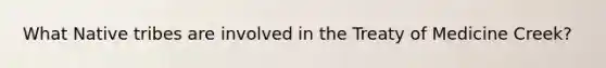 What Native tribes are involved in the Treaty of Medicine Creek?