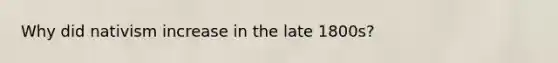 Why did nativism increase in the late 1800s?