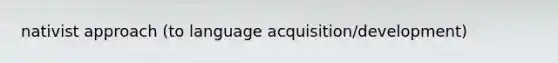 nativist approach (to language acquisition/development)