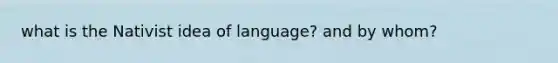 what is the Nativist idea of language? and by whom?