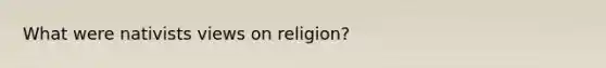 What were nativists views on religion?