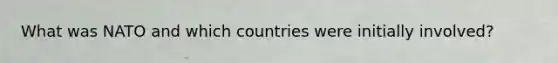 What was NATO and which countries were initially involved?