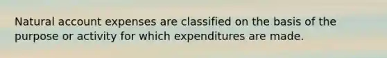 Natural account expenses are classified on the basis of the purpose or activity for which expenditures are made.