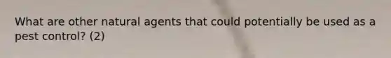 What are other natural agents that could potentially be used as a pest control? (2)