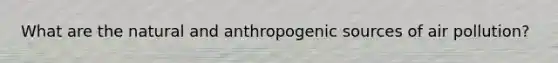 What are the natural and anthropogenic sources of air pollution?