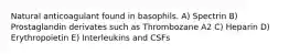 Natural anticoagulant found in basophils. A) Spectrin B) Prostaglandin derivates such as Thrombozane A2 C) Heparin D) Erythropoietin E) Interleukins and CSFs