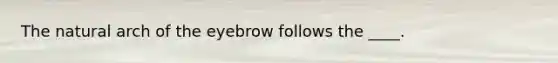 The natural arch of the eyebrow follows the ____.