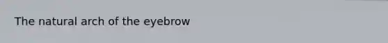 <a href='https://www.questionai.com/knowledge/khpceknK9n-the-natural' class='anchor-knowledge'>the natural</a> arch of the eyebrow