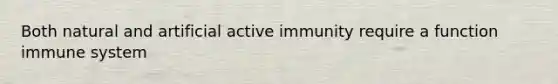 Both natural and artificial active immunity require a function immune system