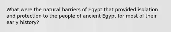 What were the natural barriers of Egypt that provided isolation and protection to the people of ancient Egypt for most of their early history?