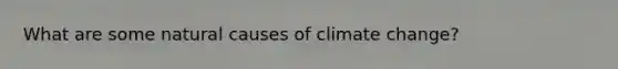 What are some natural causes of climate change?