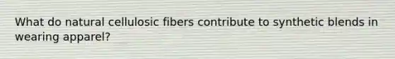 What do natural cellulosic fibers contribute to synthetic blends in wearing apparel?