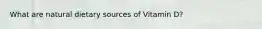 What are natural dietary sources of Vitamin D?