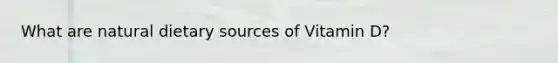 What are natural dietary sources of Vitamin D?