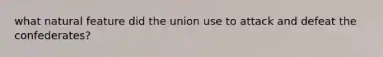 what natural feature did the union use to attack and defeat the confederates?