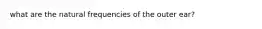 what are the natural frequencies of the outer ear?