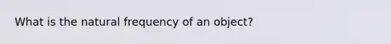 What is the natural frequency of an object?