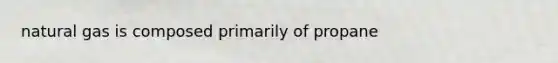 natural gas is composed primarily of propane