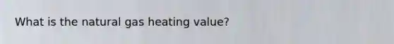 What is the natural gas heating value?