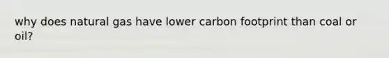 why does natural gas have lower carbon footprint than coal or oil?