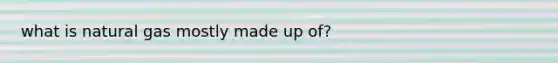 what is natural gas mostly made up of?