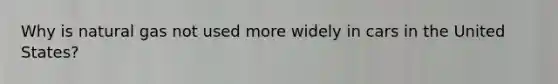 Why is natural gas not used more widely in cars in the United States?