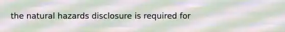 the natural hazards disclosure is required for