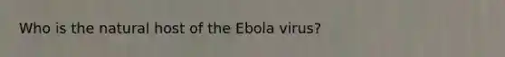 Who is the natural host of the Ebola virus?