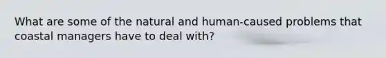 What are some of the natural and human-caused problems that coastal managers have to deal with?