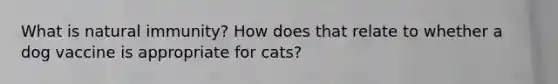 What is natural immunity? How does that relate to whether a dog vaccine is appropriate for cats?