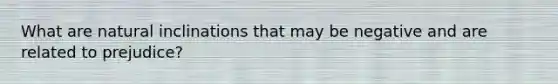 What are natural inclinations that may be negative and are related to prejudice?
