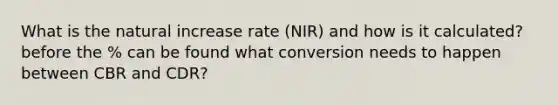 What is the natural increase rate (NIR) and how is it calculated? before the % can be found what conversion needs to happen between CBR and CDR?