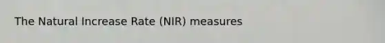 The Natural Increase Rate (NIR) measures