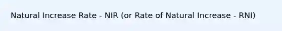 Natural Increase Rate - NIR (or Rate of Natural Increase - RNI)