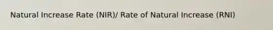 Natural Increase Rate (NIR)/ Rate of Natural Increase (RNI)