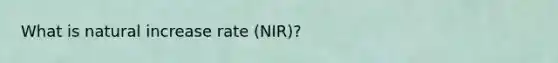 What is natural increase rate (NIR)?