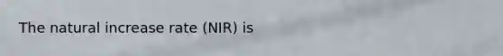 The natural increase rate (NIR) is