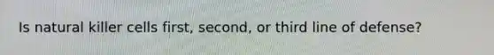Is natural killer cells first, second, or third line of defense?