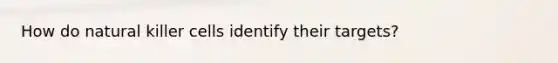 How do natural killer cells identify their targets?
