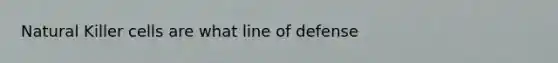 Natural Killer cells are what line of defense