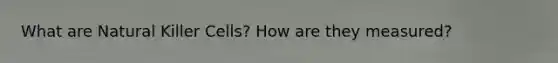 What are Natural Killer Cells? How are they measured?