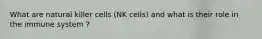 What are natural killer cells (NK cells) and what is their role in the immune system ?