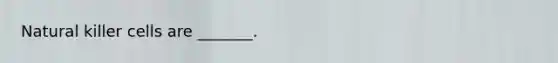 Natural killer cells are _______.