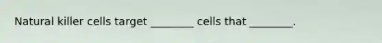 Natural killer cells target ________ cells that ________.