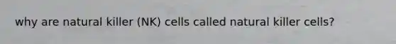 why are natural killer (NK) cells called natural killer cells?