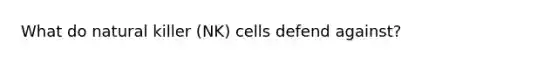 What do natural killer (NK) cells defend against?